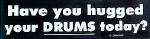 "Have you hugged your DRUMS today? - Sticker
